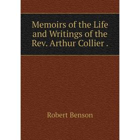 

Книга Memoirs of the Life and Writings of the Rev Arthur Collier