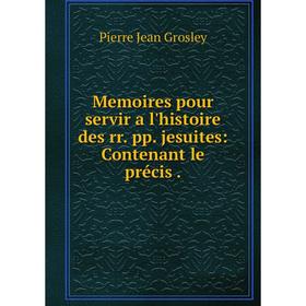 

Книга Memoires pour servir a l'histoire des rr pp jesuites: Contenant le précis