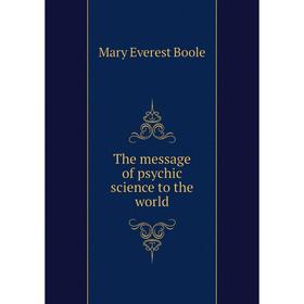 

Книга The message of psychic science to the world. Mary Everest Boole