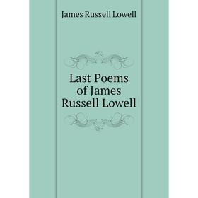 

Книга Last Poems of James Russell Lowell