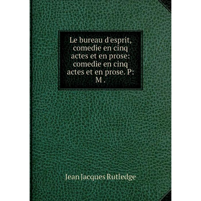 фото Книга le bureau d'esprit, comedie en cinq actes et en prose: comedie en cinq actes et en prose p nobel press