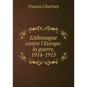 

Книга L'Allemagne contre l'Europe: la guerre, 1914-1915