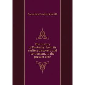 

Книга The history of Kentucky, from its earliest discovery and settlement, to the present date. Zachariah Frederick Smith