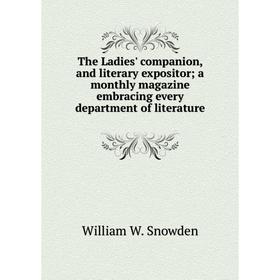 

Книга The Ladies' companion, and literary expositor; a monthly magazine embracing every department of literature. William W. Snowden