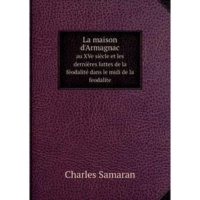 

Книга La maison d'Armagnac au XVe siècle et les dernières luttes de la féodalité dans le midi de la feodalite