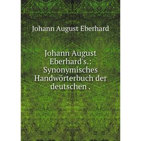 

Книга Johann August Eberhard's.: Synonymisches Handwörterbuch der deutschen.