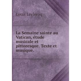 

Книга La Semaine sainte au Vatican, étude musicale et pittoresque. Texte et musique