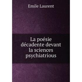 

Книга La poésie décadente devant la sciences psychiatrious