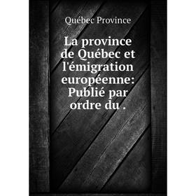 

Книга La province de Québec et l'émigration européenne: Publié par ordre du.