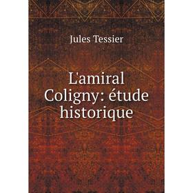 

Книга L'amiral Coligny: étude historique