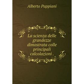 

Книга La scienza delle grandezze dimostrata colle principali calcolazioni