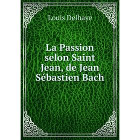 

Книга La Passion selon Saint Jean, de Jean Sébastien Bach