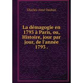 

Книга La démagogie en 1793 à Paris, ou, Histoire, jour par jour, de l'année 1793