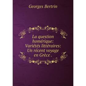 

Книга La question homérique: Variétés littéraires: Un récent voyage en Grèce