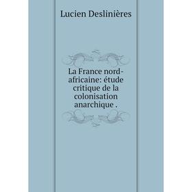 

Книга La France nord-africaine: étude critique de la colonisation anarchique