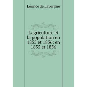 

Книга L'agriculture et la population en 1855 et 1856: en 1855 et 1856