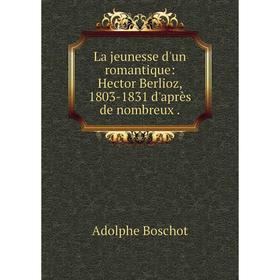 

Книга La jeunesse d'un romantique: Hector Berlioz, 1803-1831 d'après de nombreux.