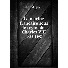 

Книга La marine française sous le règne de Charles VIII1483-1493