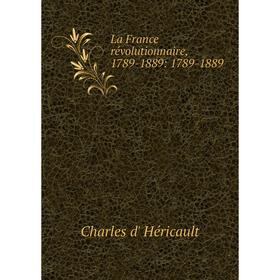 

Книга La France révolutionnaire, 1789-1889: 1789-1889