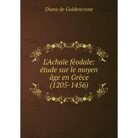 

Книга L'Achaïe féodale: étude sur le moyen âge en Grèce (1205-1456)