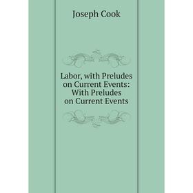 

Книга Labor, with Preludes on Current Events: With Preludes on Current Events