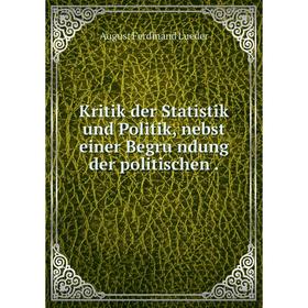 

Книга Kritik der Statistik und Politik, nebst einer Begru̇ndung der politischen.