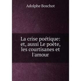 

Книга La crise poétique: et, aussi Le poète, les courtisanes et l'amour