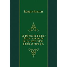 

Книга La Dilecta de Balzac; Balzac et mme de Berny, 1820-1836;: Balzac et mme de