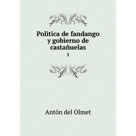 

Книга Politica de fandango y gobierno de castañuelas 1. Antón del Olmet