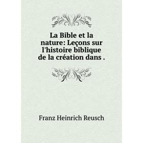 

Книга La Bible et la nature: Leçons sur l'histoire biblique de la création dans.
