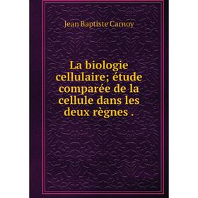

Книга La biologie cellulaire; étude comparée de la cellule dans les deux règnes