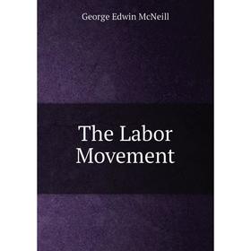 

Книга The Labor Movement. George Edwin McNeill