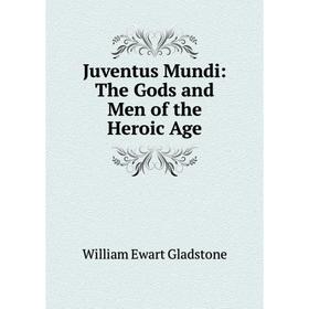 

Книга Juventus Mundi: The Gods and Men of the Heroic Age