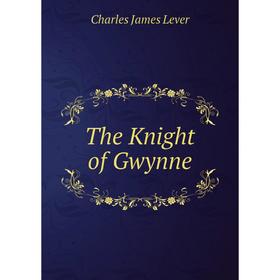 

Книга The Knight of Gwynne. Charles James Lever