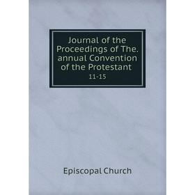 

Книга Journal of the Proceedings of The. annual Convention of the Protestant. 11-15