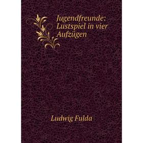 

Книга Jugendfreunde: Lustspiel in vier Aufzügen