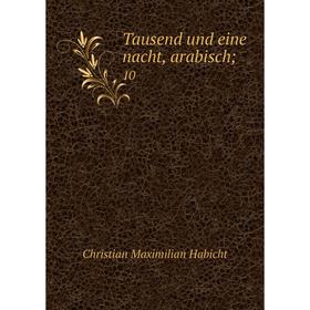 

Книга Tausend und eine nacht, arabisch; 10. Christian Maximilian Habicht