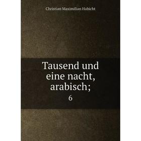 

Книга Tausend und eine nacht, arabisch; 6. Christian Maximilian Habicht