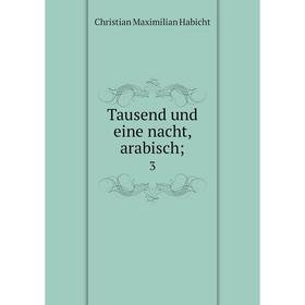 

Книга Tausend und eine nacht, arabisch; 3. Christian Maximilian Habicht