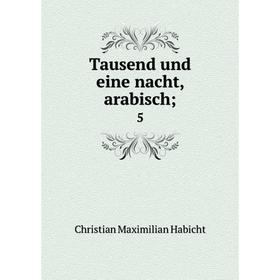 

Книга Tausend und eine nacht, arabisch; 5. Christian Maximilian Habicht