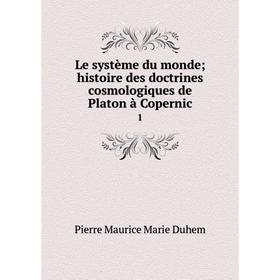 

Книга Le système du monde; histoire des doctrines cosmologiques de Platon à Copernic 1