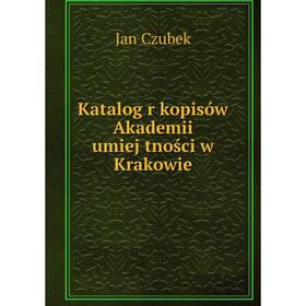 

Книга Katalog rȩkopisów Akademii umiejȩtności w Krakowie