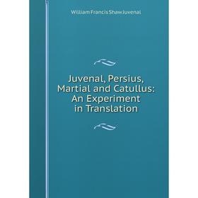 

Книга Juvenal, Persius, Martial and Catullus: An Experiment in Translation