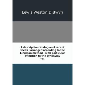 

Книга A descriptive catalogue of recent shells: arranged according to the Linnæan method; with particular attention to the synonymy v 11. Lewis Weston
