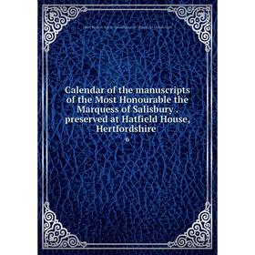 

Книга Calendar of the manuscripts of the Most Honourable the Marquess of Salisbury. preserved at Hatfield House, Hertfordshire 6. Great Britain. Royal