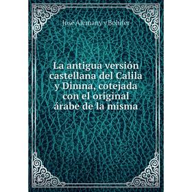 

Книга La antigua versión castellana del Calila y Dimna, cotejada con el original árabe de la misma