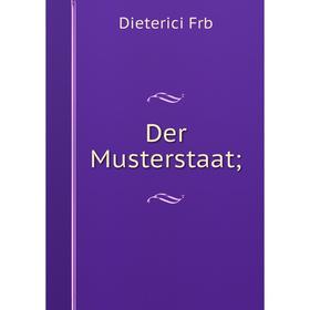 

Книга Der Musterstaat. Dieterici Frb