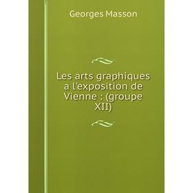 

Книга Les arts graphiques a l'exposition de Vienne: (groupe XII)