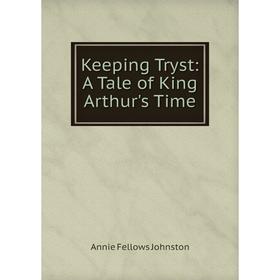 

Книга Keeping Tryst: A Tale of King Arthur's Time