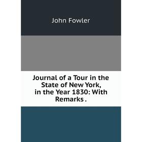 

Книга Journal of a Tour in the State of New York, in the Year 1830: With Remarks.